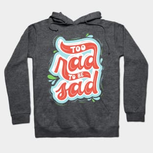 Too Rad To Be Sad! Hoodie